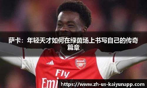 萨卡：年轻天才如何在绿茵场上书写自己的传奇篇章