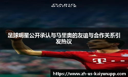 足球明星公开承认与马里奥的友谊与合作关系引发热议